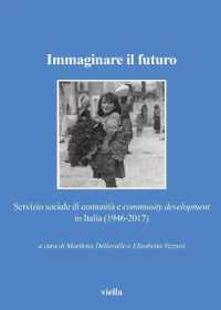 Immaginare Il Futuro : Servizio Sociale Di Comunita E Community Development in Italia (1946-2017) (Collana Della Societa Per La Storia del Servizio Sociale - S)