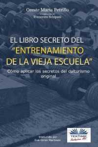 El libro secreto del entrenamiento de la vieja escuela: Cómo aplicar los secretos del culturismo original