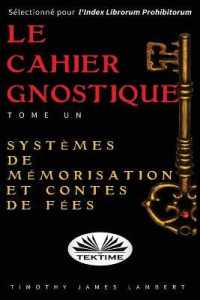 Le cahier gnostique: tome un: Systèmes de mémoire et contes de fées (Le Cahier Gnostique") 〈1〉