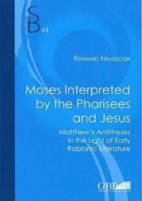 Moses Interpreted by the Pharisees and Jesus: Matthew's Antitheses in the Light of Early Rabbinic Literature (Subsidia Biblica S.)