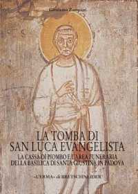 La Tomba Di San Luca Evangelista : La Cassa Di Piombo E l'Area Funeraria Della Basilica Di Santa Giustina in Padova