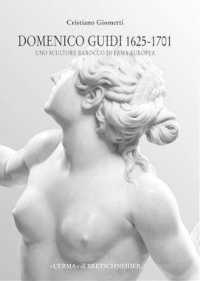 Domenico Guidi 1625-1701 : Uno Scultore Barocco Di Fama Europea