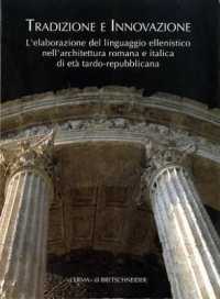Tradizione E Innovazione : L'Elaborazione del Linguaggio Ellenistico Nell'architettura Romana E Italica Di Eta Tardo Repubblicana