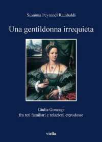 Una Gentildonna Irrequieta : Giulia Gonzaga Fra Reti Familiari E Relazioni Eterodosse