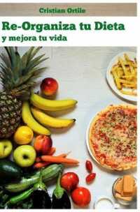 Re-organiza tu dieta: y mejora tu vida