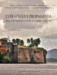 Estrategia y propaganda : arquitectura militar en el Caribe (1689-1748) (Bibliotheca archaeologica 67) 〈67〉