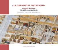 "La grandiosa imitazione" : il plastico di Pompei : dal modello materico al digitale (Bibliotheca archaeologica 69) 〈69〉