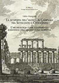 La Scoperta Dell'antico in Campania Tra Settecento E Ottocento : L'Archeologia Come Fondamento Scientifico Dell'architettura Moderna