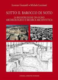 Sotto il barocco di Noto : la ricostruzione tra scavo archeologico e ricerca archivistica