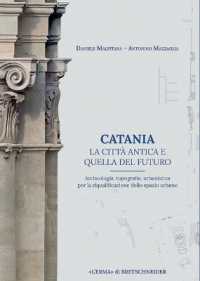 Catania. La Citta Antica E Quella del Futuro : Archeologia, Topografia, Urbanistica Per La Riqualificazione Dello Spazio Urbano