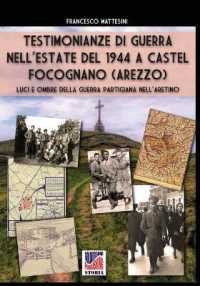 Testimonianze di guerra dell'estate del 1944 a Castel Focognano (Arezzo) : luci e ombre della guerra partigiana nell'aretino con particolare riferimento al Casentino e al monte Pratomagno : dai miei ricordi e dai documenti della monumentale relazione 〈064〉