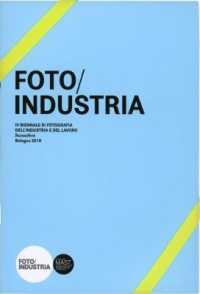 Foto/industria : IV Biennale di fotografia dell'industria e del lavoro : tecnosfera
