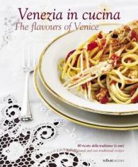 Venezia in Cucina : 80 Ricette Della Tradizione (e Non) - 80 Traditional and Non-Traditional Recipe