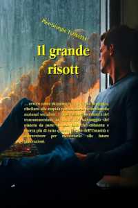Il grande risott : ... ovvero come riconoscere il presente distopico, ribellarsi alla stupida restaurazione della filosofia nazional socialista, l'applicazione sistematica del transumanesimo in nome del salvataggio del pianeta da parte di una él