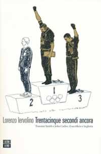 Trentacinque secondi ancora : Tommie Smith e John Carlos : il sacrificio e la gloria (Vite inattese 15) 〈15〉
