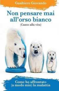 Non Pensare Mai All'orso Bianco : Canto Alla Vita - Come Ho Affrontato a Modo Mio La Malattia