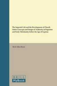 The Imperial Cult and the Development of Church Order : Concepts and Images of Authority in Paganism and Early Christianity before the Age of Cyprian