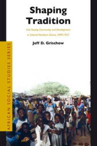 Shaping Tradition : Civil Society, Community and Development in Colonial Northern Ghana, 1899-1957 (African Social Studies Series)