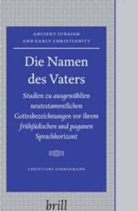 Die Namen Des Vaters : Studien Zu Ausgewahlten Neutestamentlichen Gottesbezeichnungen vor Ihrem Fruhjudischen und Paganen Sprachhorizont (Ancient Juda