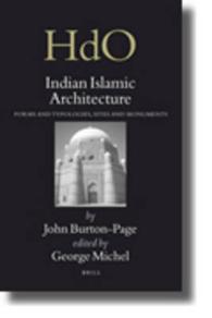 Indian Islamic Architecture : Forms and Typologies, Sites and Monuments (Handbook of Oriental Studies/handbuch der Orientalistik. Section 2 India)