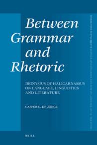 Between Grammar and Rhetoric : Dionysius of Halicarnassus on Language, Linguistics and Literature (Mnemosyne, Bibliotheca Classica Batava Supplementum 〈301〉