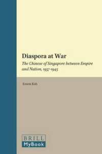 Diaspora at War : The Chinese of Singapore, between Empire and Nation, 1937-1945 (Chinese Overseas: History, Literature, and Society)