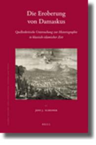 Die Eroberung Von Damaskus : Quellenkritische Untersuchung Zur Historiographie in Klassisch-Islamischer Zeit (Islamic History and Civilization)