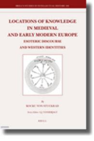 Locations of Knowledge in Medieval and Early Modern Europe : Esoteric Discourse and Western Identities (Brill's Studies in Intellectual History)