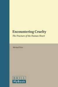 Encountering Cruelty : The Fracture of the Human Heart (Studies in Systematic Theology)