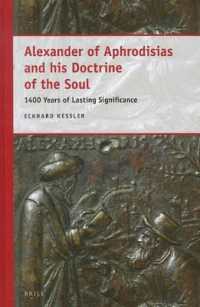 Alexander of Aphrodisias and His Doctrine of the Soul : 1400 Years of Lasting Significance