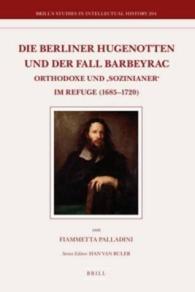 ベルリンのユグノー教徒たち<br>Die Berliner Hugenotten Und Der Fall Barbeyrac : Orthodoxe und Sozinianer im Refuge (1685-1720) (Brill's Studies in Itellectual History)