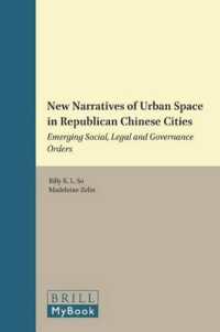 New Narratives of Uban Space in Republican Chinese Cities : Emerging Social, Legal and Governance Orders (Brill's Series on Modern East Asia in a Glob