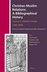 キリスト教イスラーム教関係史書誌：第６巻1500-1600年<br>Christian-muslim Relations : A Bibliographical History; Western Europe (1500-1600) (The History of Christian-muslim Relations / Christian-muslim Relat 〈6〉