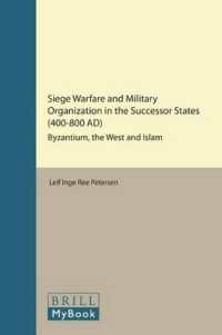 Siege Warfare and Military Organization in the Successor States (400-800 Ad) : Byzantium, the West and Islam (History of Warfare)