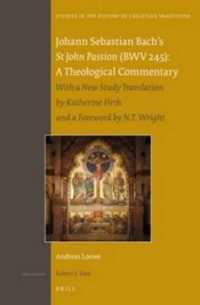 J. S. バッハ「ヨハネ受難曲」の神学的解釈<br>Johann Sebastian Bachs St. John Passion (BWV 245) : A Theological Commentary; with a New Study Translation (Studies in the History of Christian Though