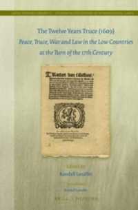 The Twelve Years Truce (1609) : Peace, Truce, War and Law in the Low Countries at the Turn of the 17th Century (Legal History Library: Studies in the