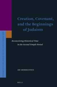 Creation, Covenant, and the Beginnings of Judaism : Reconceiving Historical Time in the Second Temple Period (Supplements to the Journal for the Study