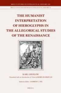 The Humanist Interpretation of Hieroglyphs in the Allegorical Studies of the Renaissance : With a Focus on the Triumphal Arch of Maximilian I (Brill's Studies in Intellectual History / Brill's Texts and Sources in Intellectual History) （VIII, 354 Pp. with 111 Illustr）