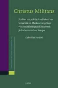 Christus Militans : Studien zur politisch-militärischen Semantik im Markusevangelium vor dem Hintergrund des ersten jüdisch-römischen Krieges (Novum Testamentum, Supplements)