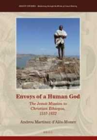 Envoys of a Human God : The Jesuit Mission to Christian Ethiopia, 1557-1632 (Jesuit Studies)