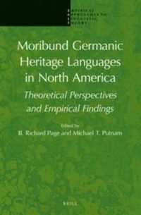 Moribund Germanic Heritage Languages in North America : Theoretical Perspectives and Empirical Findings (Empirical Approaches to Linguistic Theory)