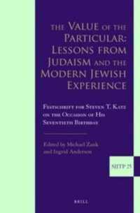 The Value of the Particular: Lessons from Judaism and the Modern Jewish Experience : Festschrift for Steven T. Katz on the Occasion of his Seventieth Birthday (Supplements to the Journal of Jewish Thought and Philosophy)