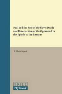 Paul and the Rise of the Slave : Death and Resurrection of the Oppressed in the Epistle to the Romans (Biblical Interpretation Series)