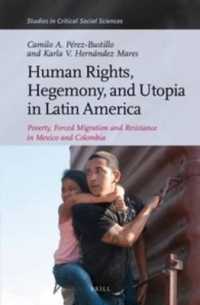 ラテンアメリカにおける人権、ヘゲモニーとユートピア：メキシコとコロンビアにみる貧困、強制移住と抵抗<br>Human Rights, Hegemony, and Utopia in Latin America : Poverty, Forced Migration and Resistance in Mexico and Colombia (Studies in Critical Social Sciences)