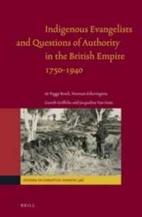 Indigenous Evangelists and Questions of Authority in the British Empire 1750-1940 (Studies in Christian Mission)