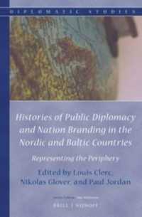 北欧・バルト諸国における広報外交の歴史<br>Histories of Public Diplomacy and Nation Branding in the Nordic and Baltic Countries : Representing the Periphery (Diplomatic Studies)