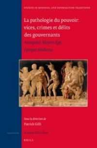 La pathologie du pouvoir: vices, crimes et délits des gouvernants : Antiquité, Moyen Âge, époque moderne (Studies in Medieval and Reformation Traditions)