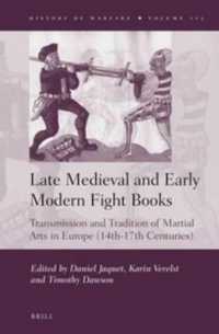 Late Medieval and Early Modern Fight Books : Transmission and Tradition of Martial Arts in Europe (14th-17th Centuries) (History of Warfare)