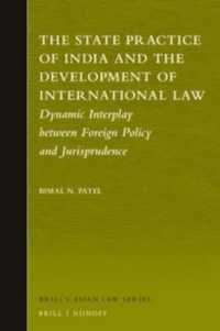 The State Practice of India and the Development of International Law : Dynamic Interplay between Foreign Policy and Jurisprudence (Brill's Asian Law Series)