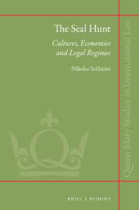 アザラシ漁をめぐる文化、経済と法枠組<br>The Seal Hunt : Cultures, Economies and Legal Regimes (Queen Mary Studies in International Law)